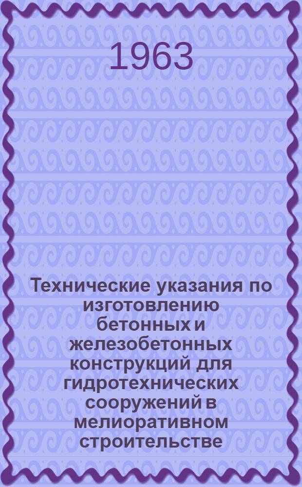 Технические указания по изготовлению бетонных и железобетонных конструкций для гидротехнических сооружений в мелиоративном строительстве