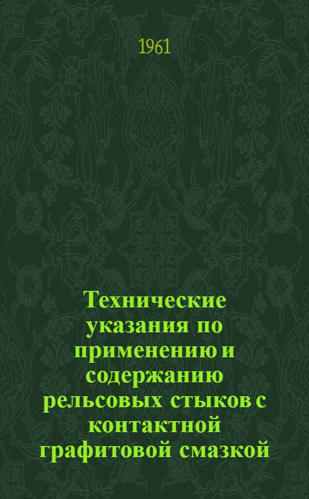 Технические указания по применению и содержанию рельсовых стыков с контактной графитовой смазкой : Утв. 9/VIII 1960 г
