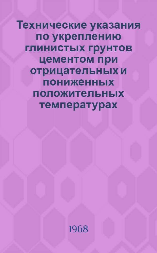 Технические указания по укреплению глинистых грунтов цементом при отрицательных и пониженных положительных температурах : ВСН 142-68 / Минтрансстрой СССР : Утв. Техн. упр. ...31/V 1968