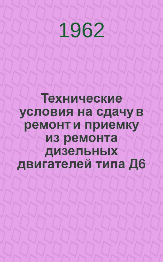 Технические условия на сдачу в ремонт и приемку из ремонта дизельных двигателей типа Д6 : (Проект)