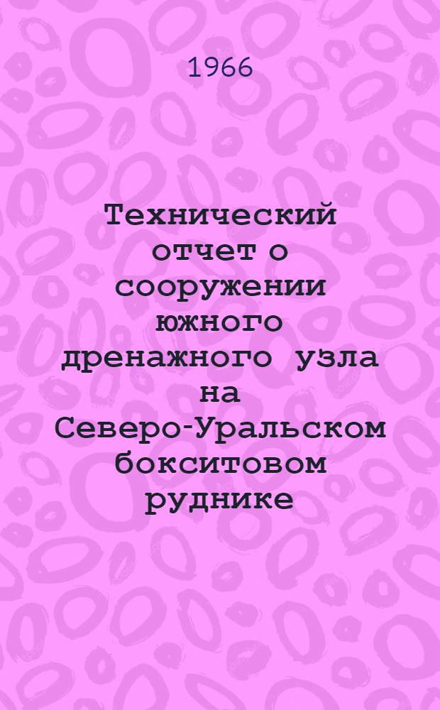 Технический отчет о сооружении южного дренажного узла на Северо-Уральском бокситовом руднике