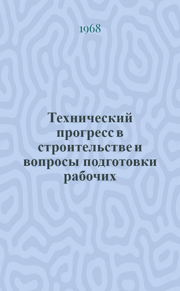 Технический прогресс в строительстве и вопросы подготовки рабочих : Сборник статей