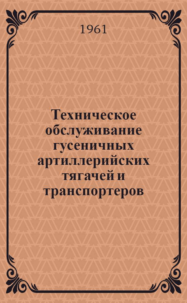 Техническое обслуживание гусеничных артиллерийских тягачей и транспортеров : Руководство