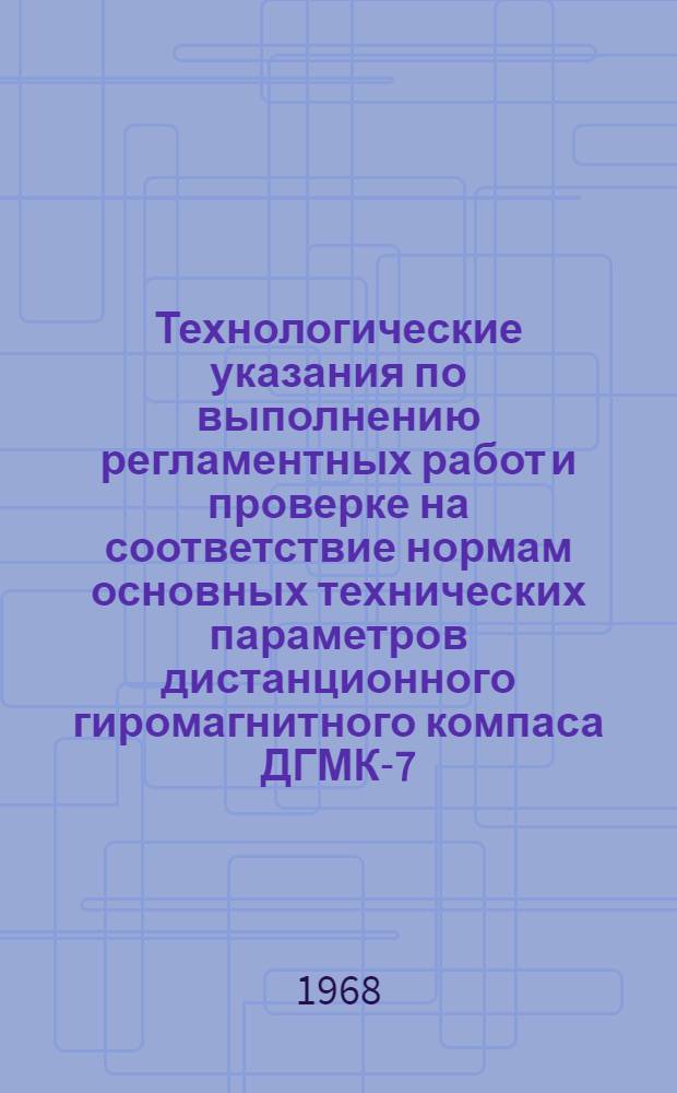 Технологические указания по выполнению регламентных работ и проверке на соответствие нормам основных технических параметров дистанционного гиромагнитного компаса ДГМК-7