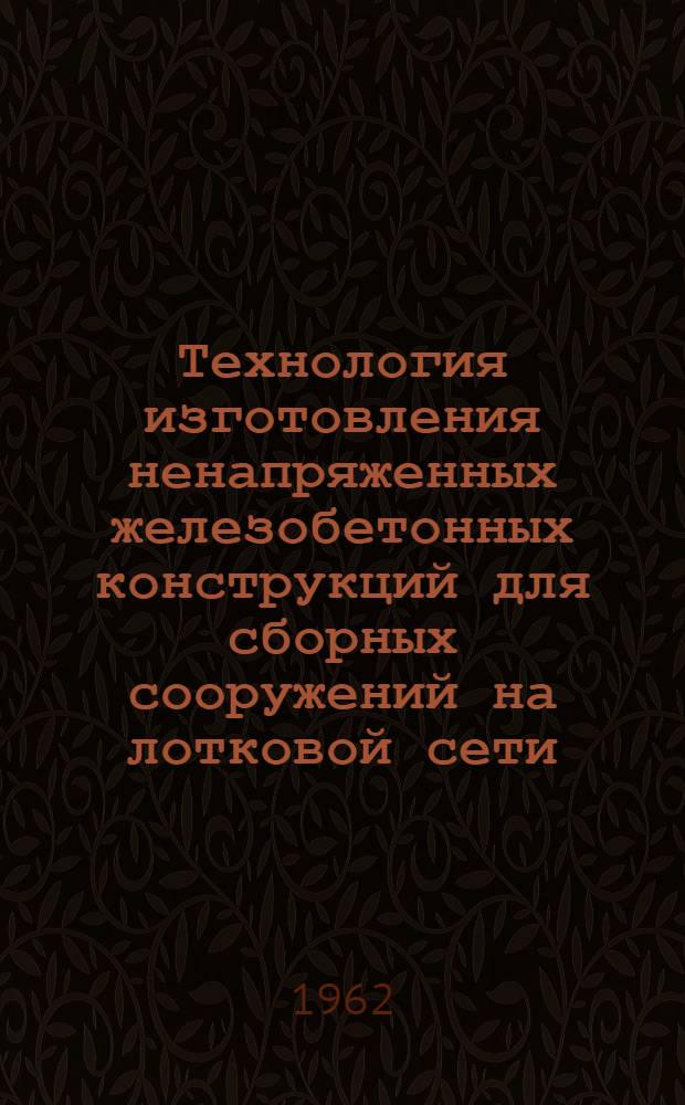 Технология изготовления ненапряженных железобетонных конструкций для сборных сооружений на лотковой сети