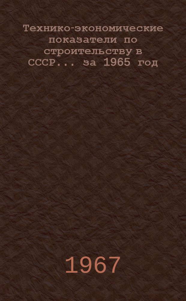 Технико-экономические показатели по строительству в СССР... ...за 1965 год
