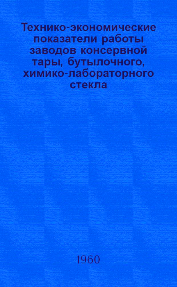 Технико-экономические показатели работы заводов консервной тары, бутылочного, химико-лабораторного стекла, парфюмерной, аптекарской, сортовой и хозяйственной посуды : Вып. 1-
