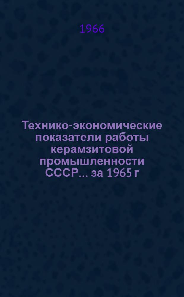Технико-экономические показатели работы керамзитовой промышленности СССР. ... за 1965 г.