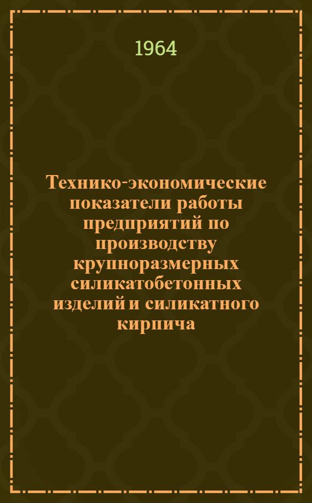 Технико-экономические показатели работы предприятий по производству крупноразмерных силикатобетонных изделий и силикатного кирпича : Вып. 5-