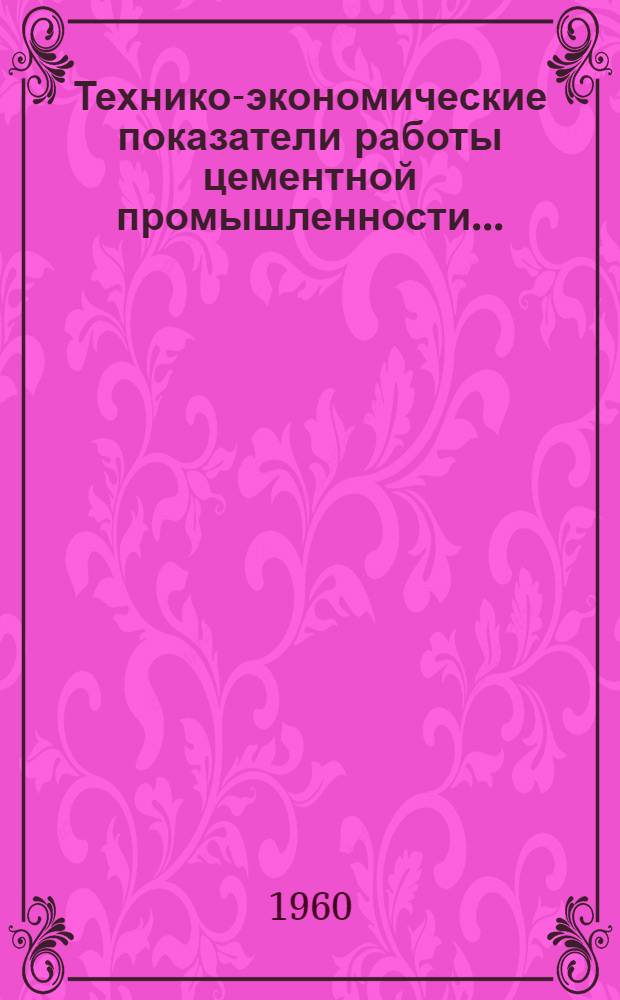 Технико-экономические показатели работы цементной промышленности.. : Вып. 7-. Вып. 16 : ... за 1959 г.