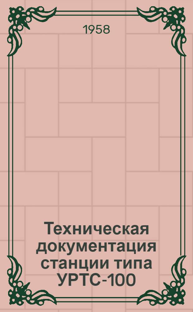 Техническая документация станции типа УРТС-100/600 : Альбом № 1-. Альбом № 3 : Общие виды станций, схемы расположения приборов, эксплуатационные инструкции