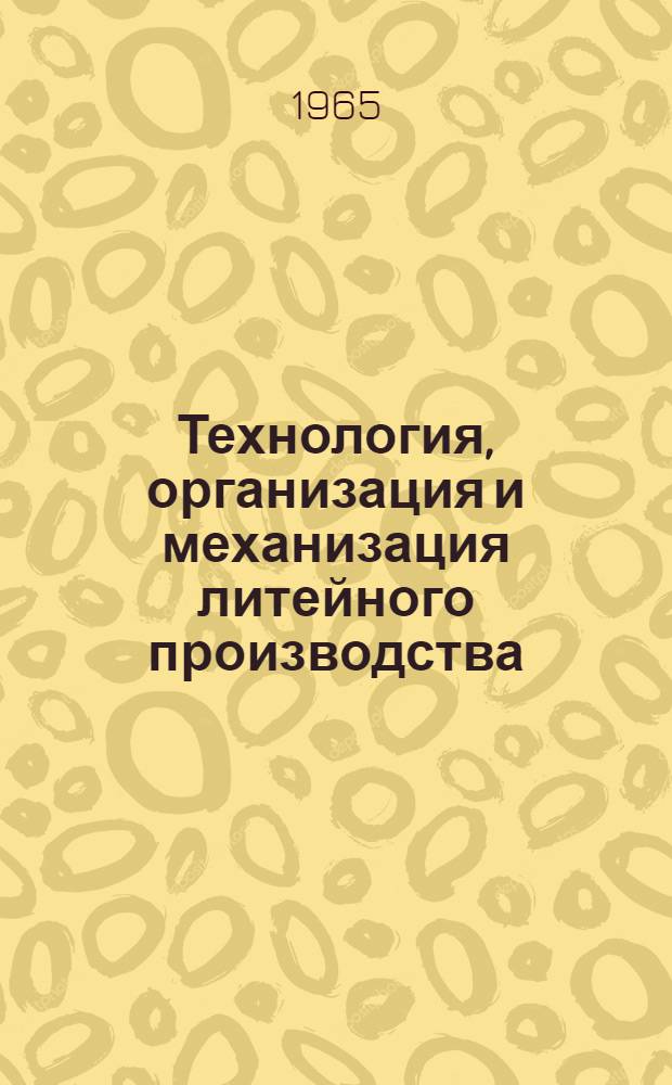 Технология, организация и механизация литейного производства : [Тема] 9. 1966. 1