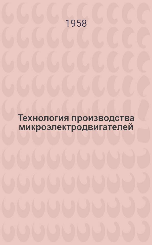 [Технология производства микроэлектродвигателей : (Из опыта англ. предприятия Бритиш Томсон Хустон)