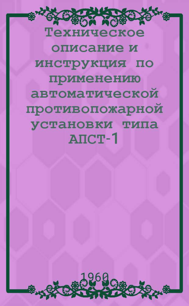 Техническое описание и инструкция по применению автоматической противопожарной установки типа АПСТ-1 (№ 51)