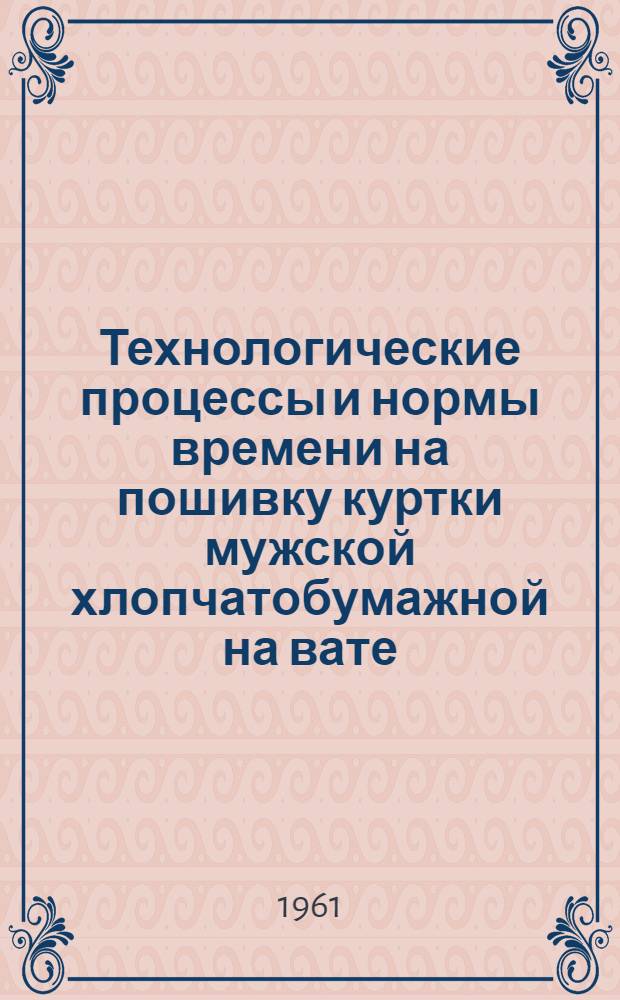 Технологические процессы и нормы времени на пошивку куртки мужской хлопчатобумажной на вате, модель 856, в условиях массового производства