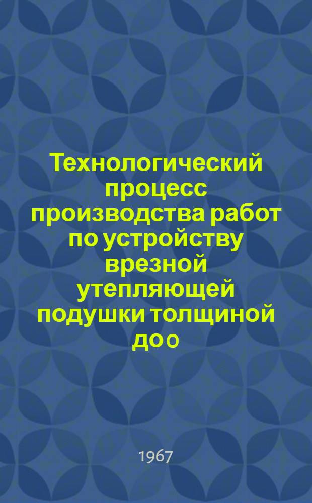 Технологический процесс производства работ по устройству врезной утепляющей подушки толщиной до 0,6 м при капитальном или среднем ремонте пути с применением на основных работах в "окно" продолжительностью 6 часов путеукладочного крана УК-25, щебне-очистительной машины БМ, струга снегоочистителя и других машин и механизмов