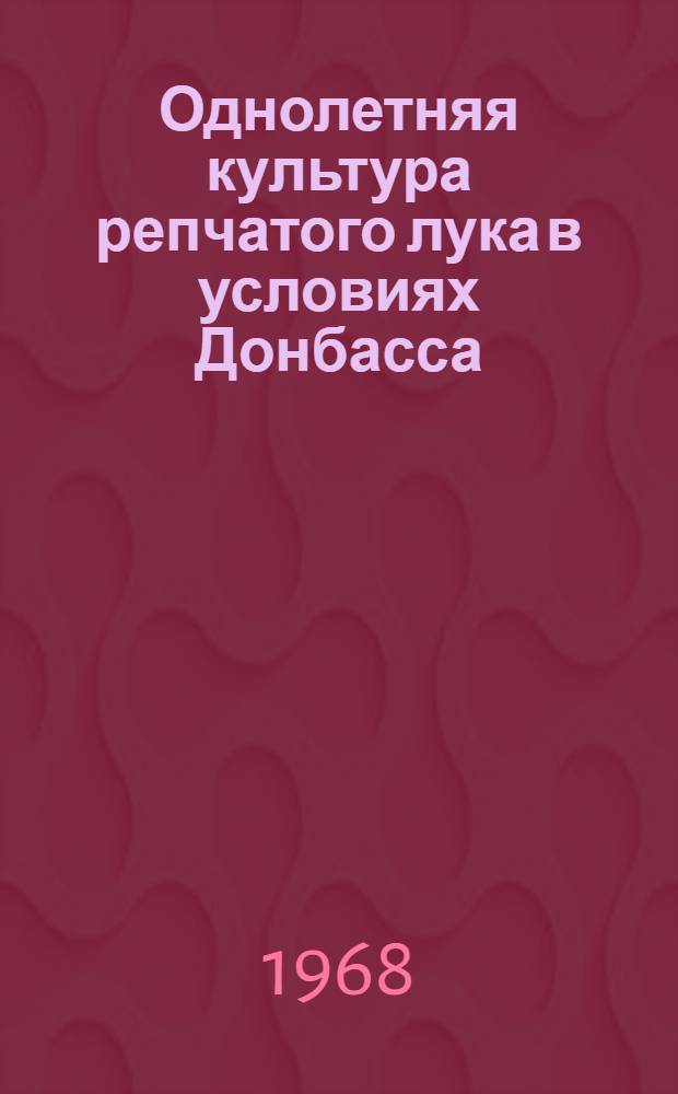 Однолетняя культура репчатого лука в условиях Донбасса : Автореферат дис. на соискание учен. степени канд. с.-х. наук