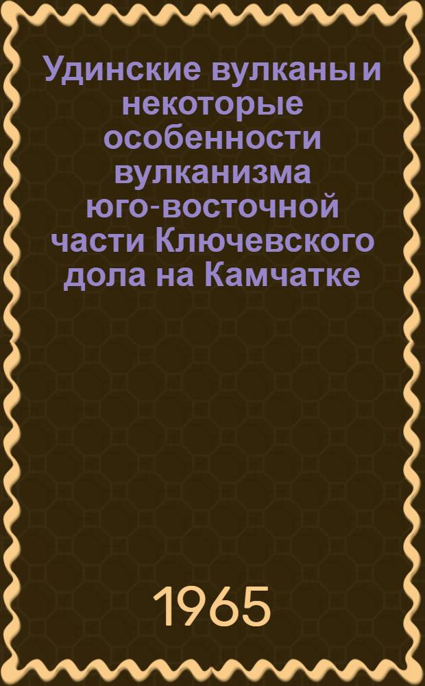 Удинские вулканы и некоторые особенности вулканизма юго-восточной части Ключевского дола на Камчатке : Автореферат дис. на соискание учен. степени кандидата геол.-минералогич. наук