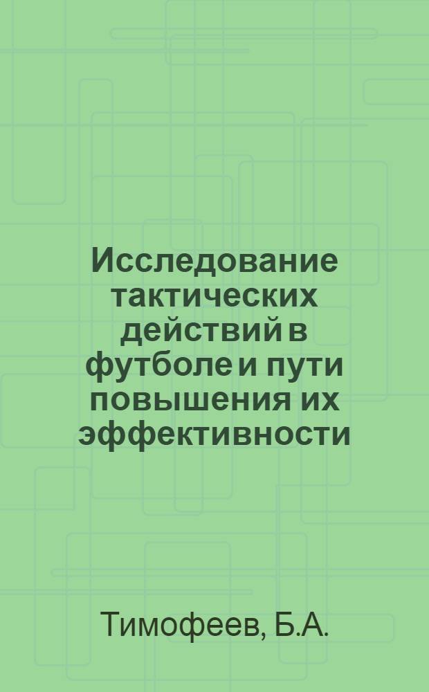 Исследование тактических действий в футболе и пути повышения их эффективности : Автореферат дис. на соискание учен. степени канд. пед. наук : (735)