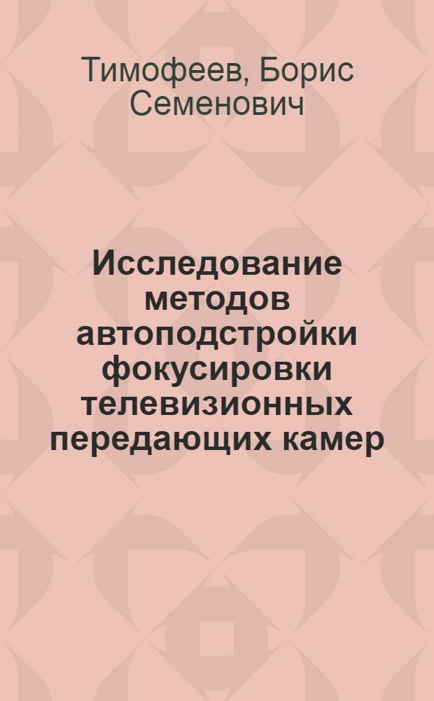 Исследование методов автоподстройки фокусировки телевизионных передающих камер : Автореферат дис. на соискание учен. степени кандидата техн. наук