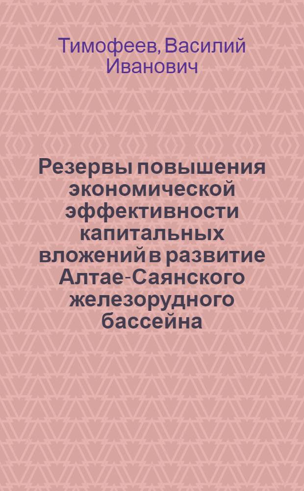Резервы повышения экономической эффективности капитальных вложений в развитие Алтае-Саянского железорудного бассейна : Автореферат дис. на соискание учен. степени канд. экон. наук