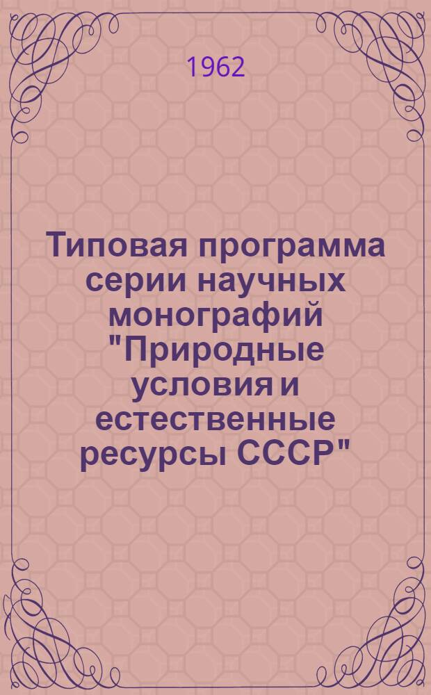 Типовая программа серии научных монографий "Природные условия и естественные ресурсы СССР"