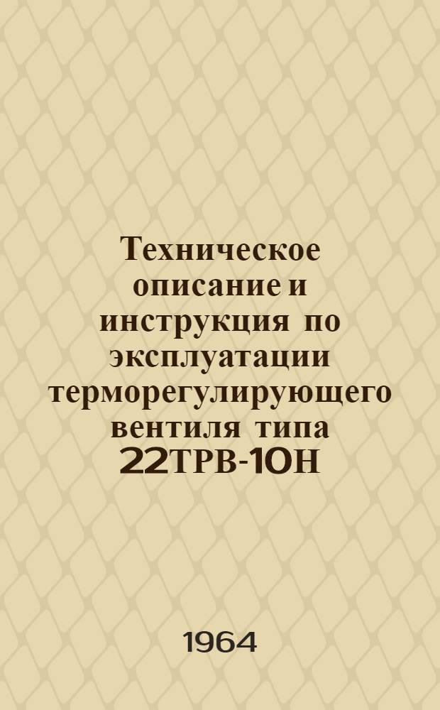 Техническое описание и инструкция по эксплуатации терморегулирующего вентиля типа 22ТРВ-10Н