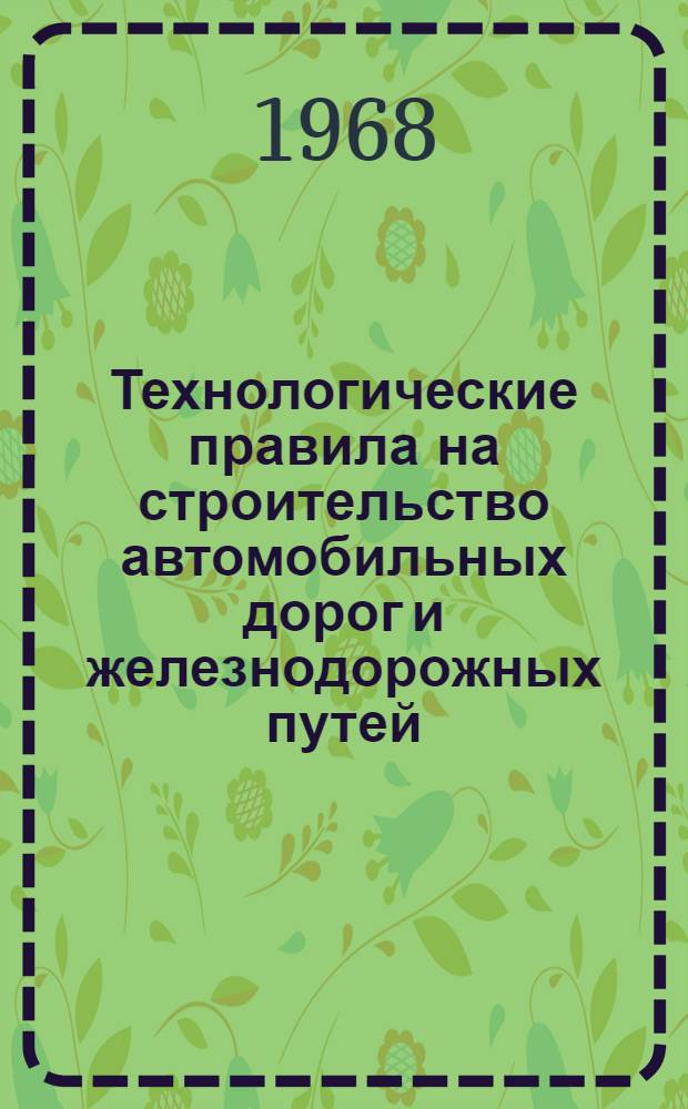 Технологические правила на строительство автомобильных дорог и железнодорожных путей : Кн. 6-. Кн. 6