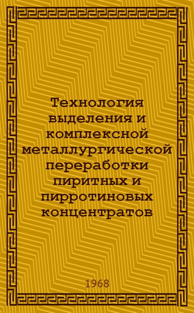 Технология выделения и комплексной металлургической переработки пиритных и пирротиновых концентратов : Сборник статей : В 2 ч. : Ч. 1-2
