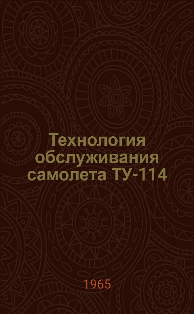 Технология обслуживания самолета ТУ-114 : Введ. в действие 11/XII 1963 г. Вып. 1-. Вып. 11 : Заключительные работы периодического обслуживания