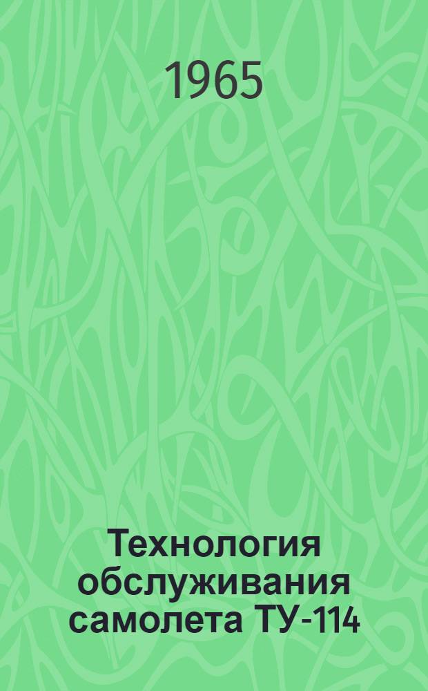 Технология обслуживания самолета ТУ-114 : Введ. в действие 11/XII 1963 г. Вып. 1-. Вып. 16 : Обслуживание при кратковременной стоянке (силовая установка и планер)