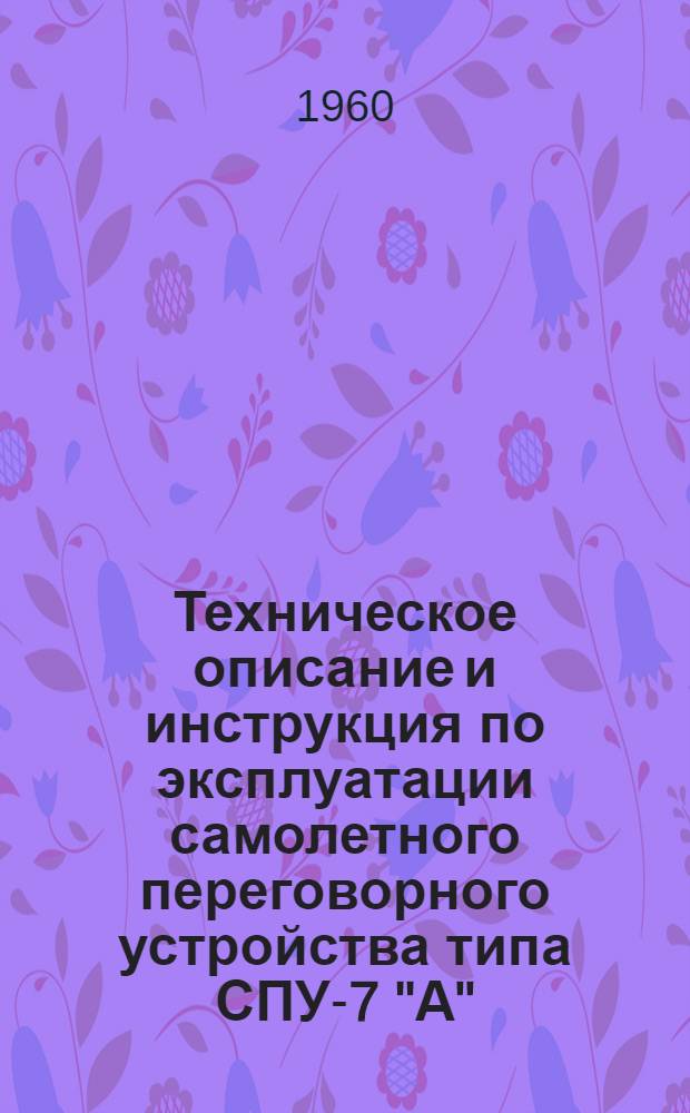 Техническое описание и инструкция по эксплуатации самолетного переговорного устройства типа СПУ-7 "А"
