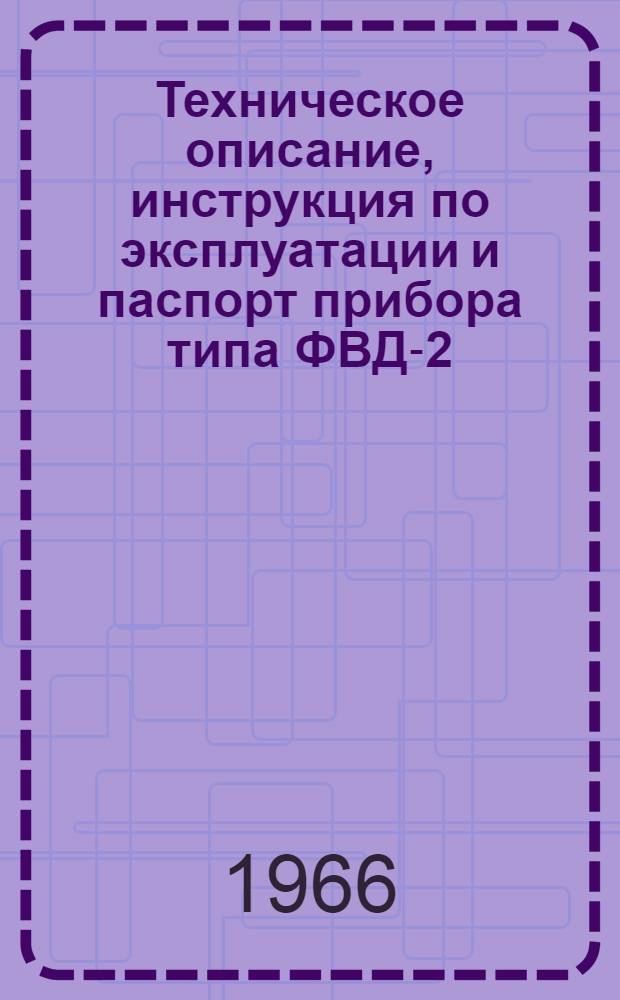 Техническое описание, инструкция по эксплуатации и паспорт прибора типа ФВД-2