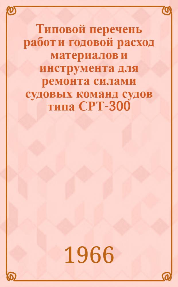 Типовой перечень работ и годовой расход материалов и инструмента для ремонта силами судовых команд судов типа СРТ-300
