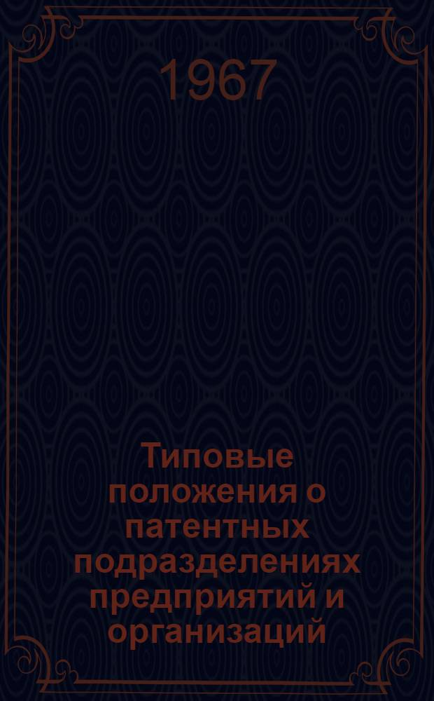 Типовые положения о патентных подразделениях предприятий и организаций : Утв. 21/VII 1966 г.