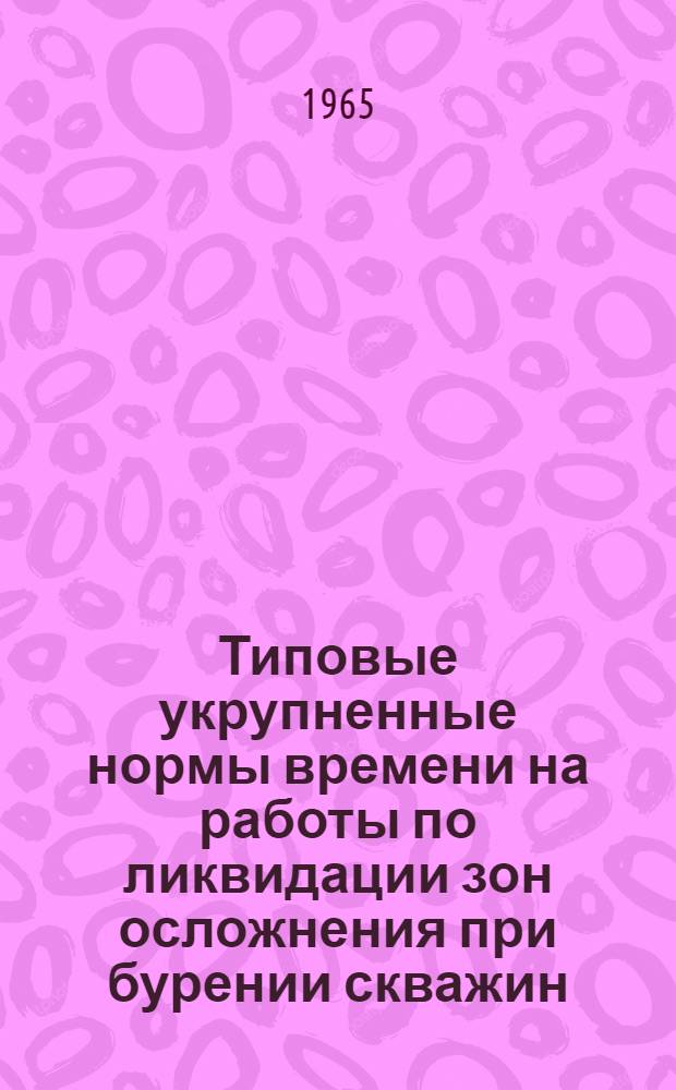 Типовые укрупненные нормы времени на работы по ликвидации зон осложнения при бурении скважин