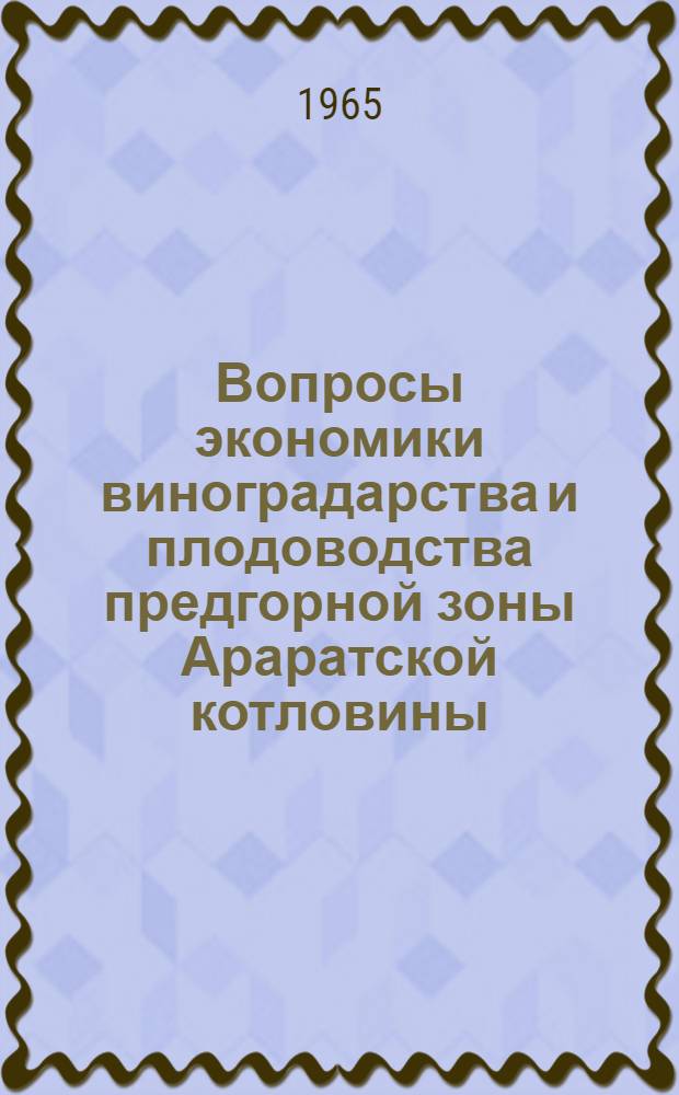 Вопросы экономики виноградарства и плодоводства предгорной зоны Араратской котловины : (На примере колхозов Аштаракского и Абовянского районов Арм. ССР) : Автореферат дис. на соискание учен. степени кандидата экон. наук
