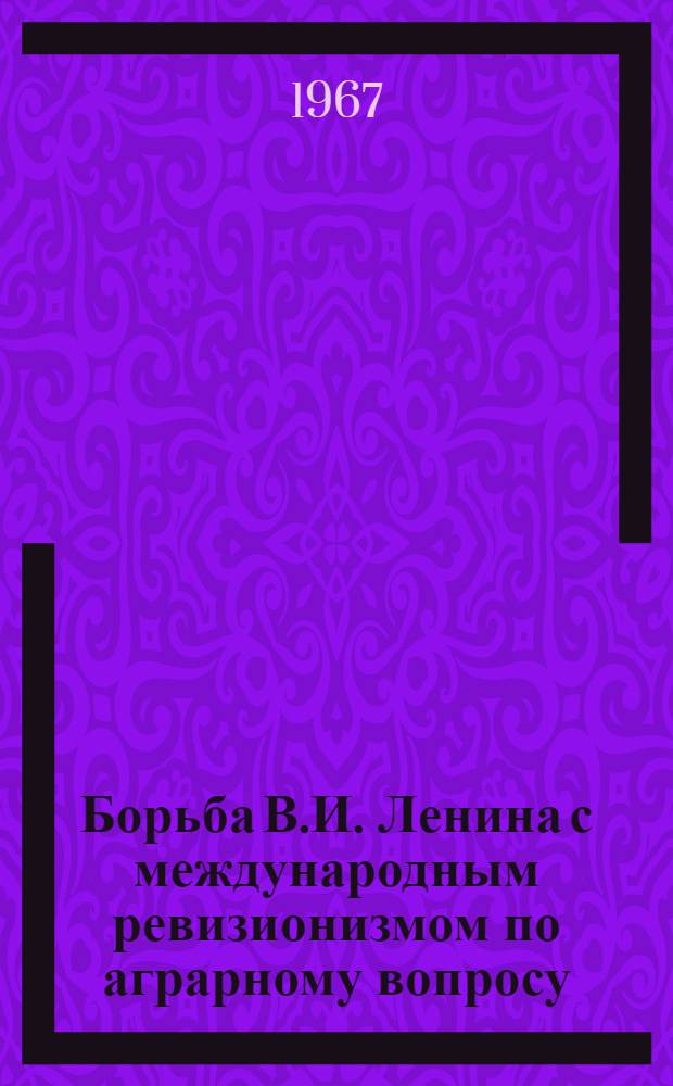 Борьба В.И. Ленина с международным ревизионизмом по аграрному вопросу (1900-1915 гг.) : Автореферат дис. на соискание учен. степени канд. экон. наук