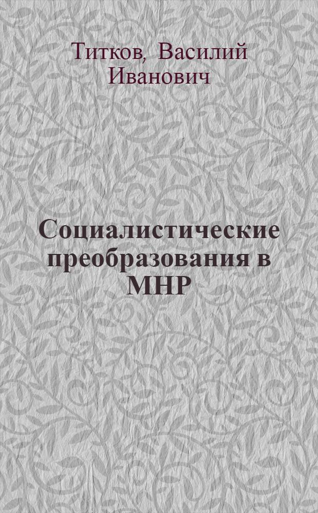 Социалистические преобразования в МНР : Доклад о содержании совокупности опубл. работ, на соискание учен. степени кандидата экон. наук