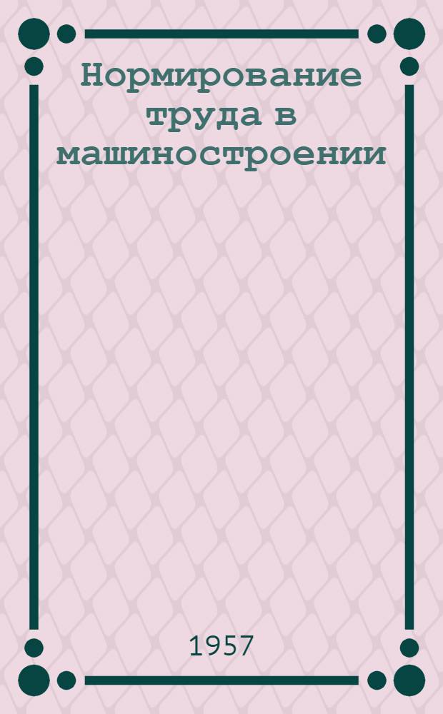 Нормирование труда в машиностроении : (Учеб. материалы к курсу "Технология важнейших отраслей промышленности")