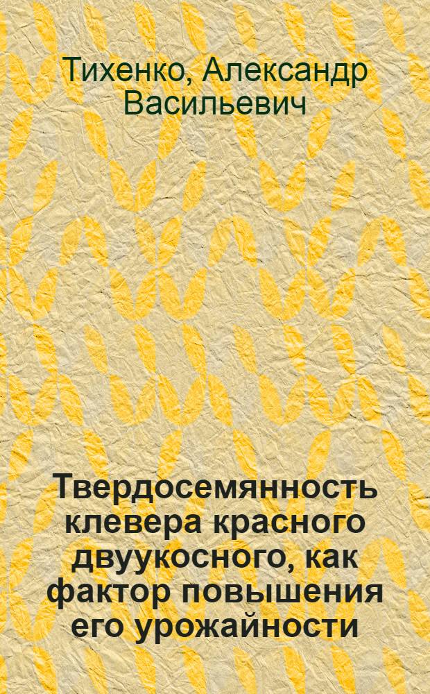 Твердосемянность клевера красного двуукосного, как фактор повышения его урожайности : Автореферат дис. на соискание учен. степени кандидата с.-х. наук