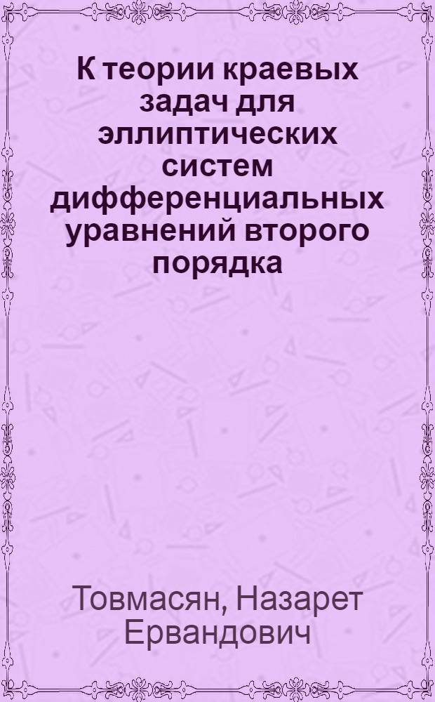 К теории краевых задач для эллиптических систем дифференциальных уравнений второго порядка : Автореферат дис. на соискание учен. степени д-ра физ.-мат. наук