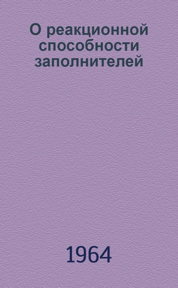 О реакционной способности заполнителей : Доклад к Науч.-техн. совещанию руководителей лабораторий и начальников ОТК предприятий нерудных строит. материалов. Июль 1964 г