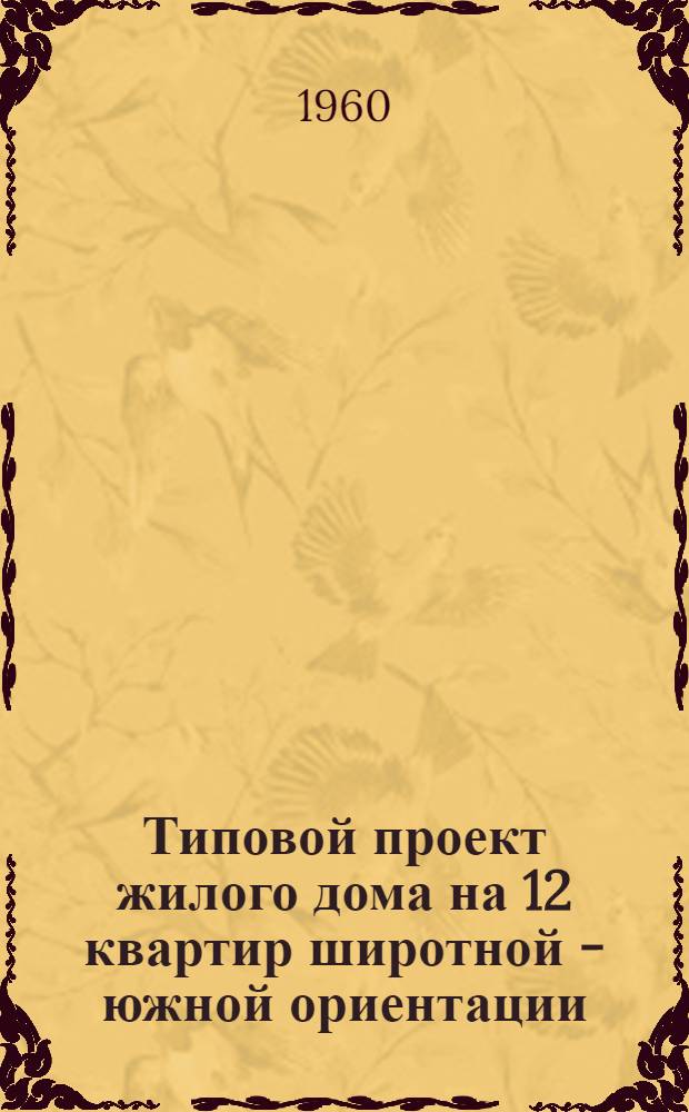 Типовой проект жилого дома на 12 квартир широтной - южной ориентации : Альбом 1-. Альбом 1 : Общие чертежи. Варианты без подвала и с подвалом