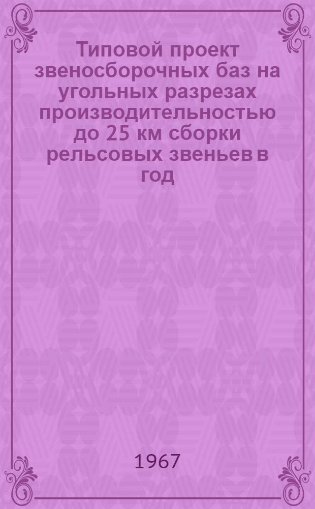 Типовой проект звеносборочных баз на угольных разрезах производительностью до 25 км сборки рельсовых звеньев в год : Проектное задание : В 3 ч. : 1-
