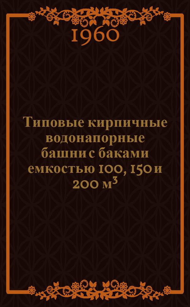 Типовые кирпичные водонапорные башни с баками емкостью 100, 150 и 200 м³ : Вып. 1-. Вып. 3 : Рабочие чертежи кирпичной водонапорной башни высотой от 10 до 20 м с металлическим баком емкостью 150 куб. м