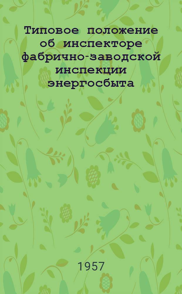 Типовое положение об инспекторе фабрично-заводской инспекции энергосбыта : Утв. 5/II 1957 г.