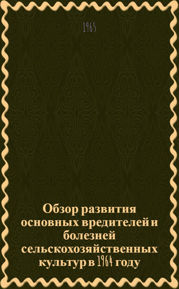 Обзор развития основных вредителей и болезней сельскохозяйственных культур в 1964 году, прогноз появления их в 1965 году и меры борьбы с ними в Оренбургской области