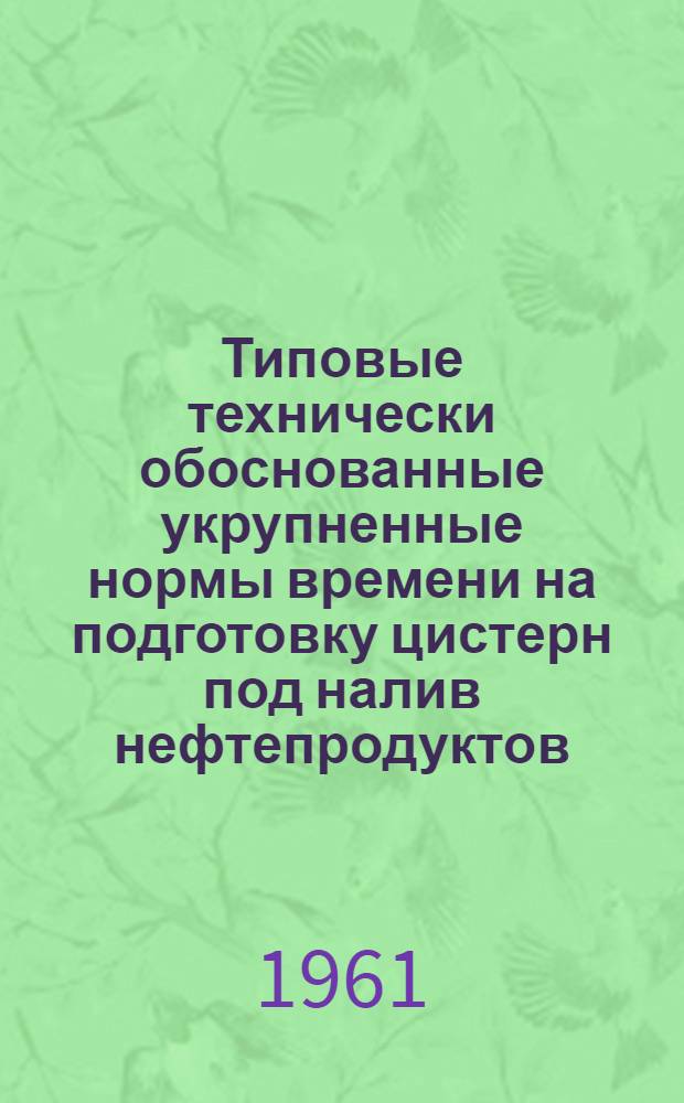 Типовые технически обоснованные укрупненные нормы времени на подготовку цистерн под налив нефтепродуктов : Сборник