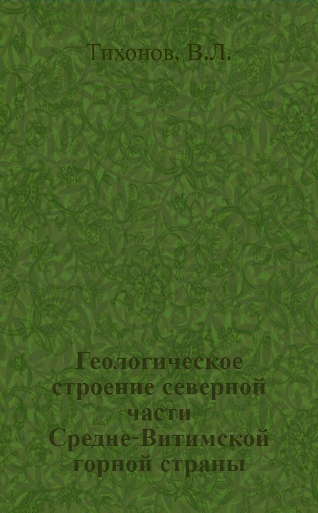 Геологическое строение северной части Средне-Витимской горной страны : Автореферат дис. на соискание учен. степени кандидата геол.-минералогич. наук